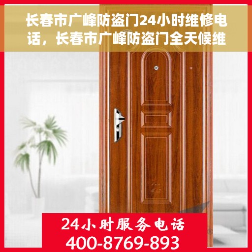 长春市广峰防盗门24小时维修电话,长春市广峰防盗门全天候维修热线 长春市广峰防盗门24小时维修电话,长春市广峰防盗门全天候维修热线