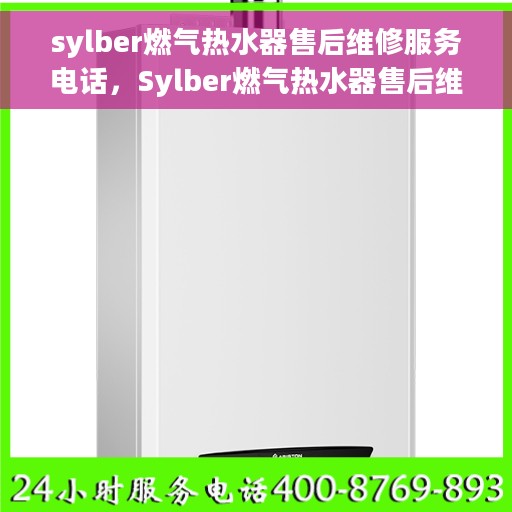 sylber燃气热水器售后维修服务电话，Sylber燃气热水器售后维修服务热线电话
