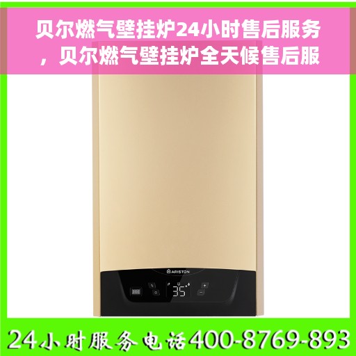 贝尔燃气壁挂炉24小时售后服务，贝尔燃气壁挂炉全天候售后服务保障，贴心呵护您的温暖生活