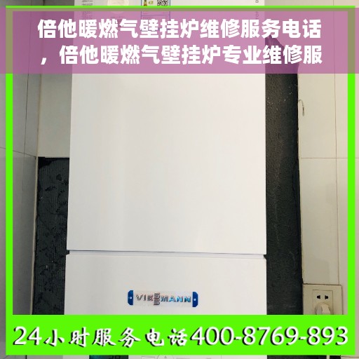 倍他暖燃气壁挂炉维修服务电话，倍他暖燃气壁挂炉专业维修服务热线
