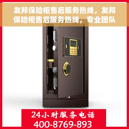 友邦保险柜售后服务热线，友邦保险柜售后服务热线，专业团队，贴心保障您的安全与信赖。