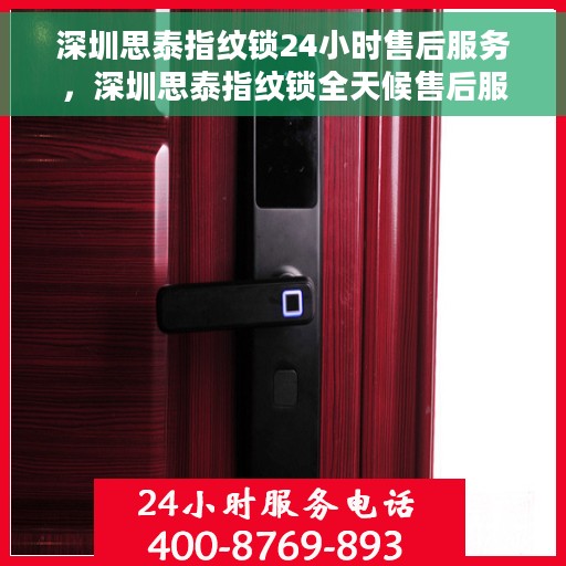 深圳思泰指纹锁24小时售后服务,深圳思泰指纹锁全天候售后服务保障 深圳思泰指纹锁24小时售后服务,深圳思泰指纹锁全天候售后服务保障