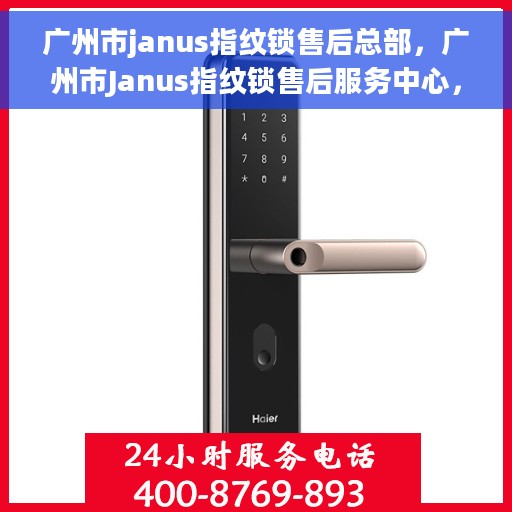 广州市janus指纹锁售后总部，广州市Janus指纹锁售后服务中心，专业售后，无忧体验