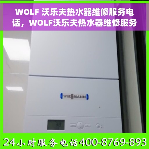 WOLF 沃乐夫热水器维修服务电话，WOLF沃乐夫热水器维修服务热线及解决方案