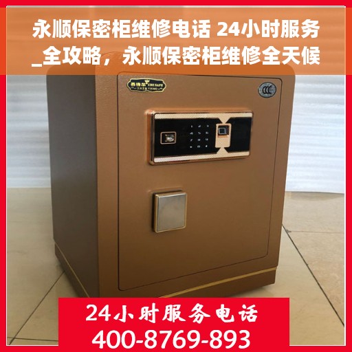 永顺保密柜维修电话 24小时服务_全攻略，永顺保密柜维修全天候服务热线及全攻略指南