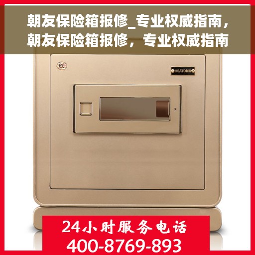 朝友保险箱报修_专业权威指南，朝友保险箱报修，专业权威指南解读
