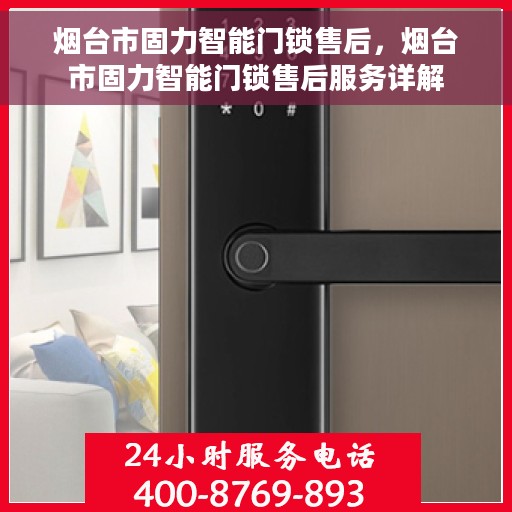 烟台市固力智能门锁售后，烟台市固力智能门锁售后服务详解