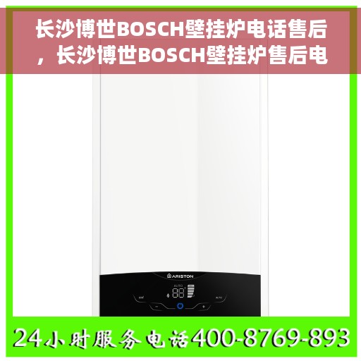 长沙博世BOSCH壁挂炉电话售后，长沙博世BOSCH壁挂炉售后电话专线支持
