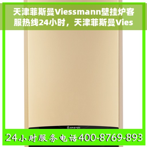 天津菲斯曼Viessmann壁挂炉客服热线24小时，天津菲斯曼Viessmann壁挂炉全天候客服热线支持