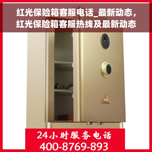 红光保险箱客服电话_最新动态，红光保险箱客服热线及最新动态更新