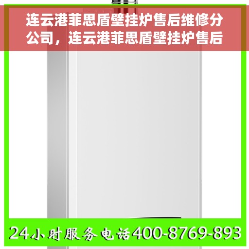 连云港菲思盾壁挂炉售后维修分公司，连云港菲思盾壁挂炉售后维修分公司，专业维修服务，贴心保障您的温暖生活