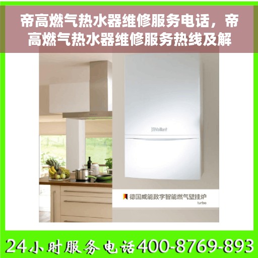 帝高燃气热水器维修服务电话，帝高燃气热水器维修服务热线及解决方案