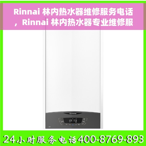 Rinnai 林内热水器维修服务电话，Rinnai 林内热水器专业维修服务热线