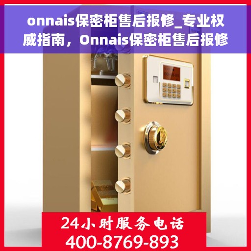 onnais保密柜售后报修_专业权威指南，Onnais保密柜售后报修，专业权威指南解析