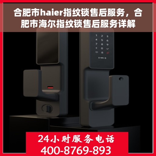 合肥市haier指纹锁售后服务，合肥市海尔指纹锁售后服务详解