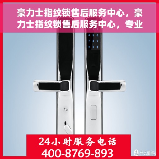 豪力士指纹锁售后服务中心，豪力士指纹锁售后服务中心，专业级服务，为您的安全保驾护航