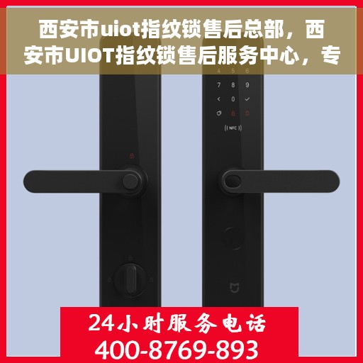西安市uiot指纹锁售后总部，西安市UIOT指纹锁售后服务中心，专业维护，贴心保障