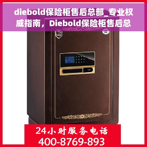 diebold保险柜售后总部_专业权威指南，Diebold保险柜售后总部，专业权威售后指南