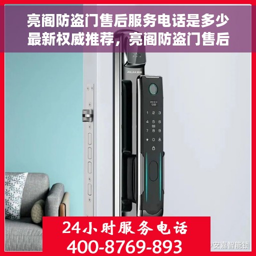 亮阁防盗门售后服务电话是多少最新权威推荐，亮阁防盗门售后服务电话最新权威推荐，一站式解决方案与快速响应服务热线揭秘
