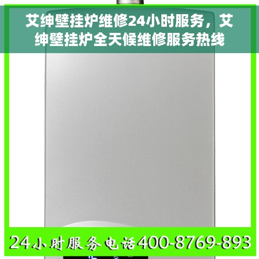 艾绅壁挂炉维修24小时服务,艾绅壁挂炉全天候维修服务热线 艾绅壁挂炉维修24小时服务,艾绅壁挂炉全天候维修服务热线