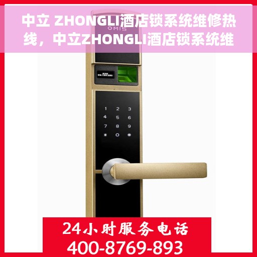 中立 ZHONGLI酒店锁系统维修热线，中立ZHONGLI酒店锁系统维修服务热线，专业解决锁具故障，保障酒店安全无忧。