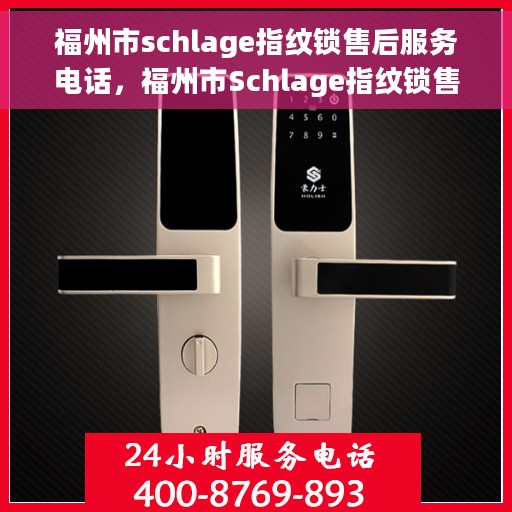 福州市schlage指纹锁售后服务电话，福州市Schlage指纹锁售后服务热线及电话全攻略