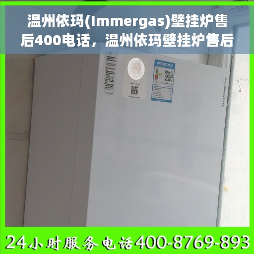 温州依玛(Immergas)壁挂炉售后400电话，温州依玛壁挂炉售后客服热线，专业维修与技术支持的400电话服务