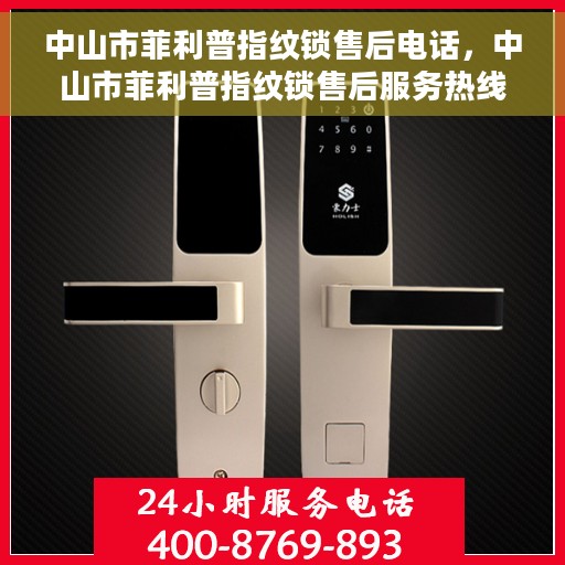 中山市菲利普指纹锁售后电话，中山市菲利普指纹锁售后服务热线及电话查询