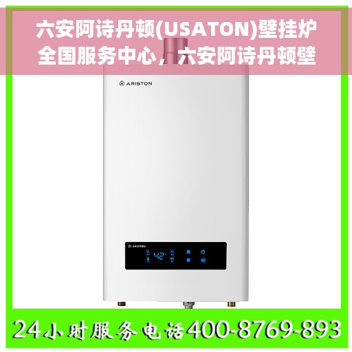 六安阿诗丹顿(USATON)壁挂炉全国服务中心，六安阿诗丹顿壁挂炉全国服务中心，专业售后，贴心服务