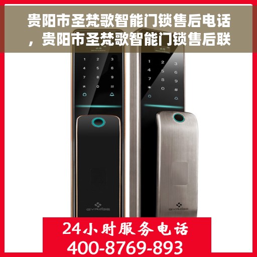 贵阳市圣梵歌智能门锁售后电话，贵阳市圣梵歌智能门锁售后联系电话及服务详解