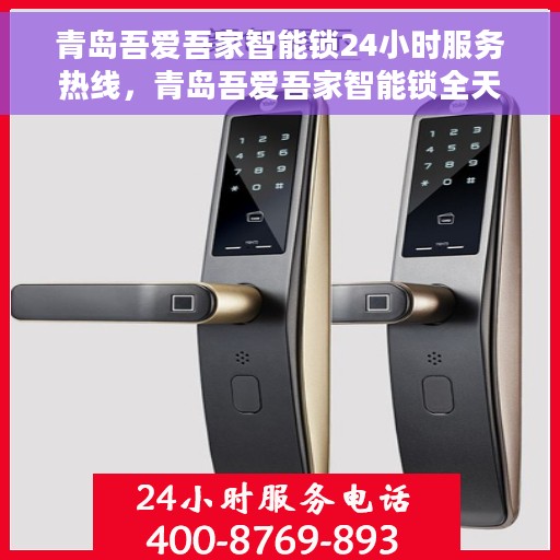 青岛吾爱吾家智能锁24小时服务热线，青岛吾爱吾家智能锁全天候服务热线，贴心守护您的家园安全