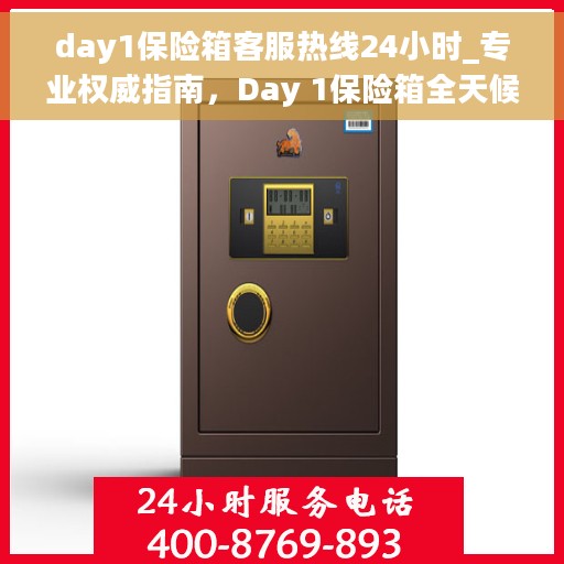 day1保险箱客服热线24小时_专业权威指南，Day 1保险箱全天候客服热线，专业权威指南