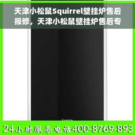 天津小松鼠Squirrel壁挂炉售后报修，天津小松鼠壁挂炉售后专业报修服务指南