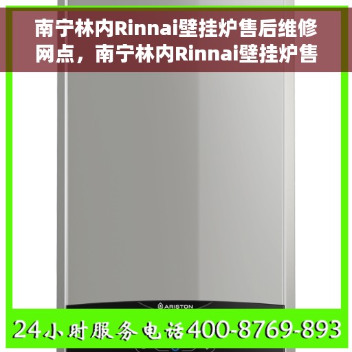 南宁林内Rinnai壁挂炉售后维修网点，南宁林内Rinnai壁挂炉售后维修网点，专业维修团队为您服务