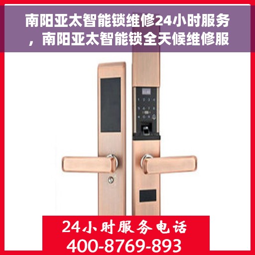 南阳亚太智能锁维修24小时服务，南阳亚太智能锁全天候维修服务保障