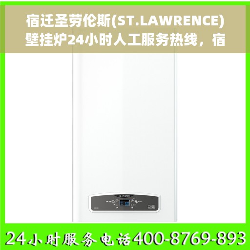宿迁圣劳伦斯(ST.LAWRENCE)壁挂炉24小时人工服务热线，宿迁圣劳伦斯壁挂炉全天候人工服务热线支持详解