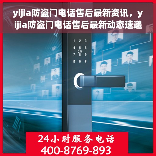 yijia防盗门电话售后最新资讯，yijia防盗门电话售后最新动态速递