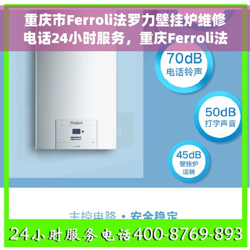 重庆市Ferroli法罗力壁挂炉维修电话24小时服务，重庆Ferroli法罗力壁挂炉全天候维修服务热线