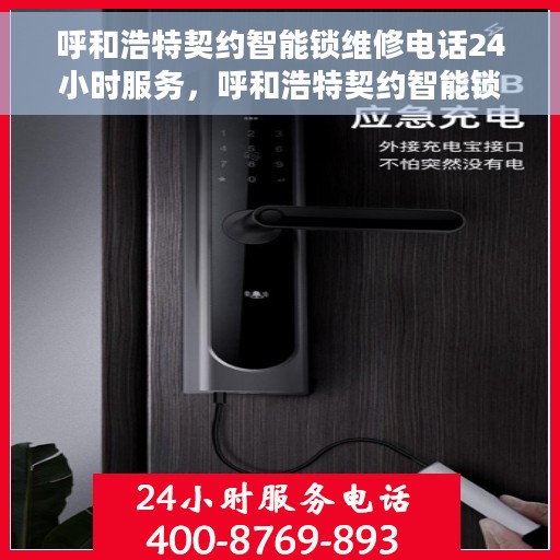 呼和浩特契约智能锁维修电话24小时服务，呼和浩特契约智能锁紧急维修热线全天候服务