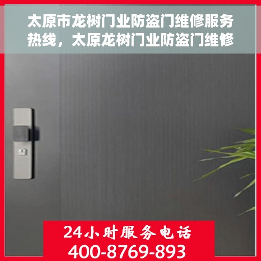 太原市龙树门业防盗门维修服务热线，太原龙树门业防盗门维修服务热线，专业保障您的安全门户