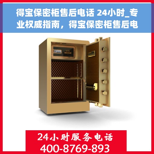得宝保密柜售后电话 24小时_专业权威指南，得宝保密柜售后电话全天候专业权威指南