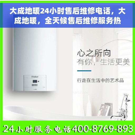 大成地暖24小时售后维修电话，大成地暖，全天候售后维修服务热线，贴心关怀您的温暖生活