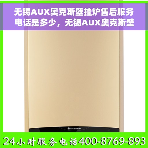无锡AUX奥克斯壁挂炉售后服务电话是多少，无锡AUX奥克斯壁挂炉售后服务热线揭秘，专业团队，贴心服务！