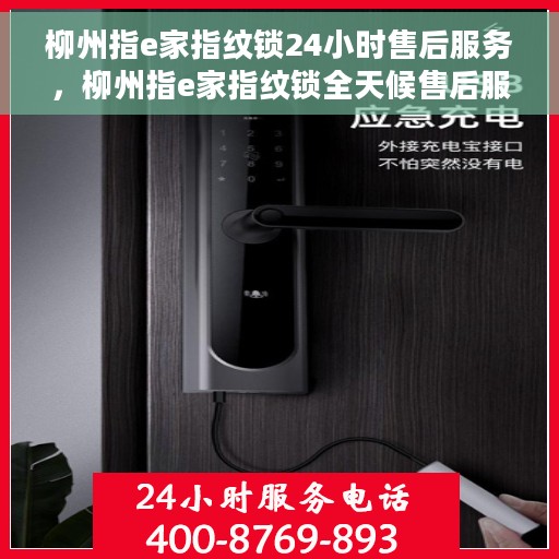 柳州指e家指纹锁24小时售后服务，柳州指e家指纹锁全天候售后服务热线，贴心守护您的安全