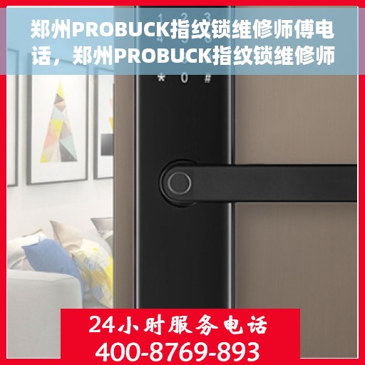 郑州PROBUCK指纹锁维修师傅电话，郑州PROBUCK指纹锁维修师傅联系方式揭秘