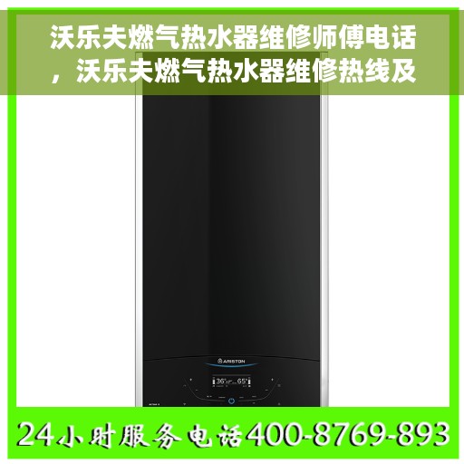 沃乐夫燃气热水器维修师傅电话，沃乐夫燃气热水器维修热线及专业师傅联系方式揭秘
