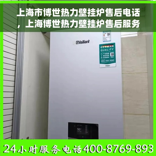 上海市博世热力壁挂炉售后电话，上海博世热力壁挂炉售后服务热线及电话全攻略