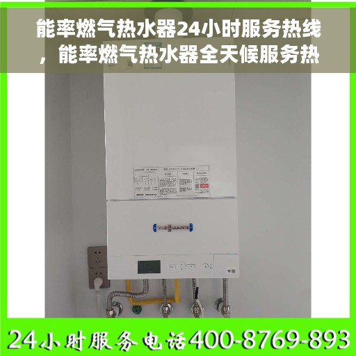 能率燃气热水器24小时服务热线，能率燃气热水器全天候服务热线，贴心关怀您的温暖生活