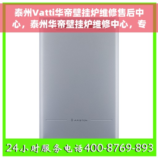 泰州Vatti华帝壁挂炉维修售后中心，泰州华帝壁挂炉维修中心，专业售后，无忧服务