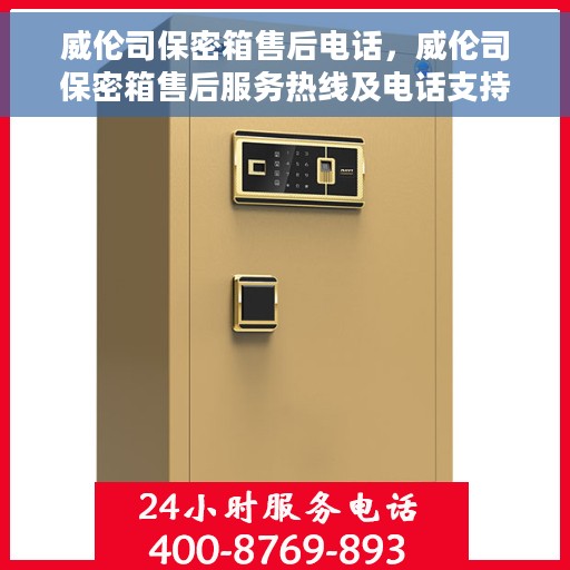 威伦司保密箱售后电话，威伦司保密箱售后服务热线及电话支持详情